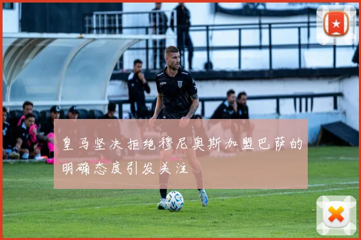 皇马坚决拒绝穆尼奥斯加盟巴萨的明确态度引发关注