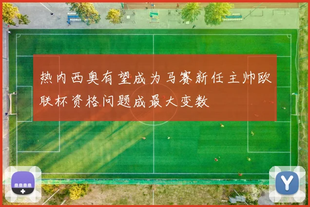 热内西奥有望成为马赛新任主帅欧联杯资格问题成最大变数