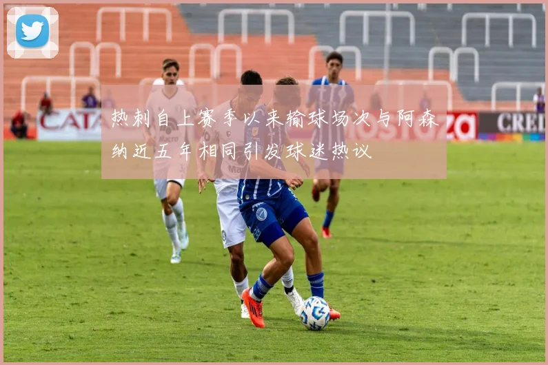 热刺自上赛季以来输球场次与阿森纳近五年相同引发球迷热议