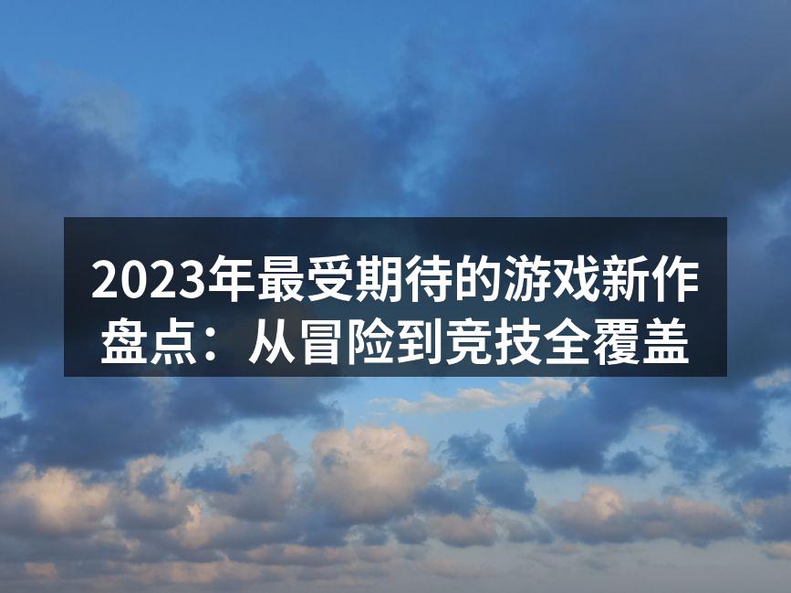 2023年即将推出的新游戏一览